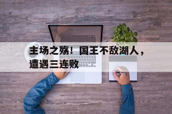 主场之殇！国王不敌湖人，遭遇三连败