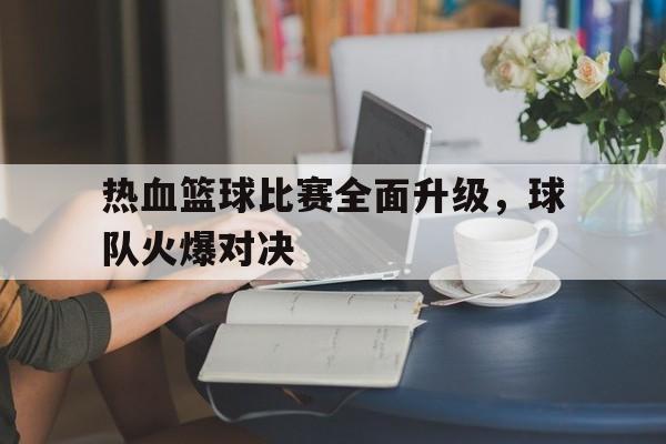 热血篮球比赛全面升级，球队火爆对决
